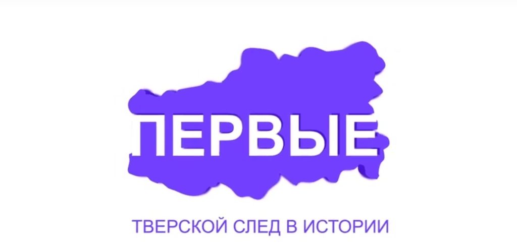 Проект "Первые": Тверской след в истории от школьного учебника до покорения космоса Проект "Первые": Тверской след в истории от школьного учебника до покорения космоса