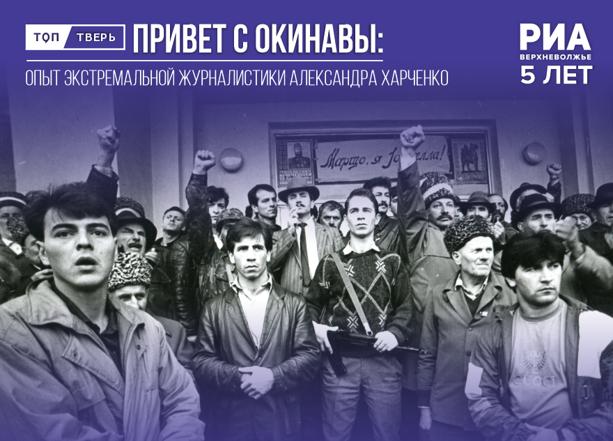 «Привет с Окинавы»: мэтр тверской журналистики Александр Харченко о командировках в горячие точки «Привет с Окинавы»: мэтр тверской журналистики Александр Харченко о командировках в горячие точки