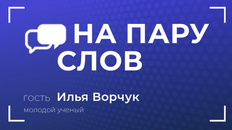 На пару слов: Илья Ворчук о науке, исследованиях и вере в себя На пару слов: Илья Ворчук о науке, исследованиях и вере в себя