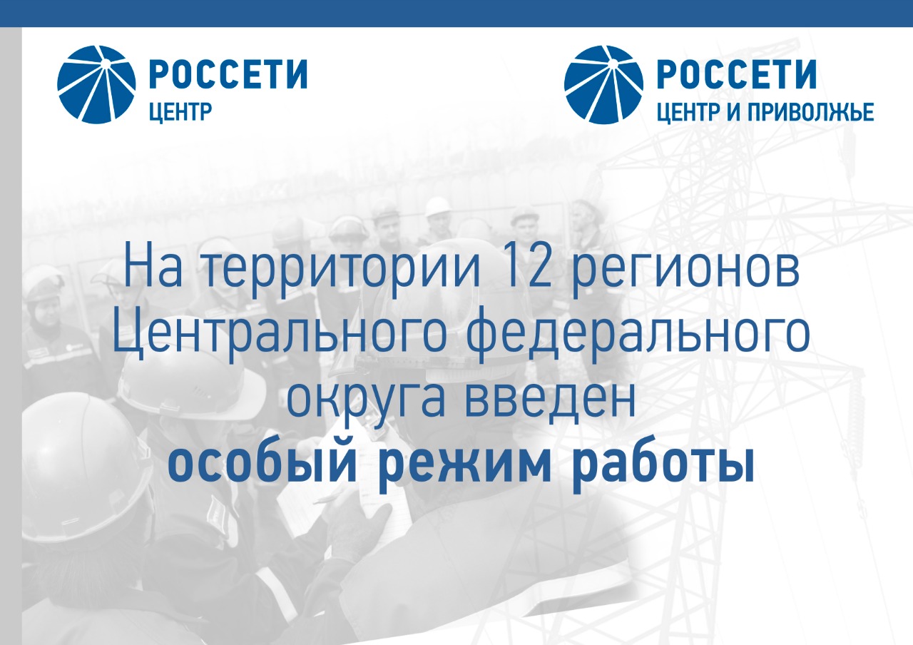 12 филиалов «Россети Центр» и «Россети Центр и Приволжье» переведены в особый режим работы 12 филиалов «Россети Центр» и «Россети Центр и Приволжье» переведены в особый режим работы