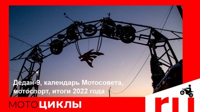 МотоЦиклы: Дедан-9, календарь Мотосовета, мотоспорт, итоги 2022 года МотоЦиклы: Дедан-9, календарь Мотосовета, мотоспорт, итоги 2022 года