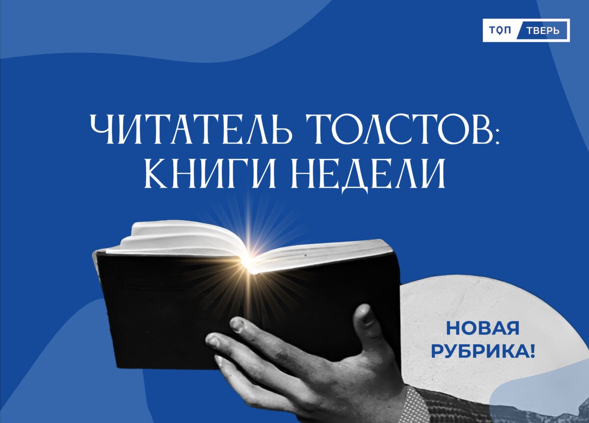 Читатель Толстов: «ТОП Тверь» запускает новую книжную рубрику Читатель Толстов: «ТОП Тверь» запускает новую книжную рубрику