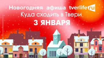 Афиша Тверьлайф: Куда сходить в Твери 31 декабря Афиша Тверьлайф: Куда сходить в Твери 3 января