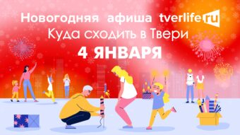 Афиша Тверьлайф: Куда сходить в Твери 31 декабря Афиша Тверьлайф: Куда сходить в Твери 4 января