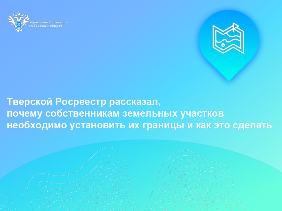 Тверской Росреестр о важности установления границ земельных участков Тверской Росреестр о важности установления границ земельных участков